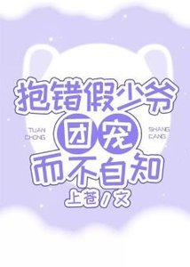 《抱错假少爷团宠而不自知》