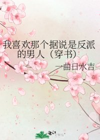 我喜欢那个据说是反派的男人（穿书）