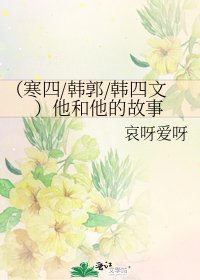 《(寒四/韩郭/韩四文)他和他的故事》