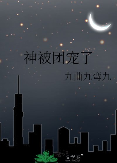 《神被团宠了》