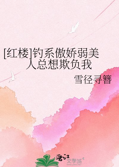 [红楼]钓系傲娇弱美人总想欺负我
