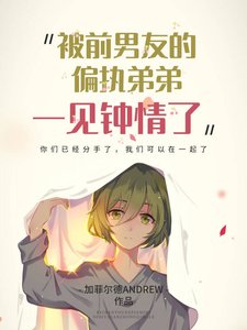 《被前友的偏执弟弟一见钟情了》