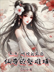 《听说我死后,仙尊欲壑难填》