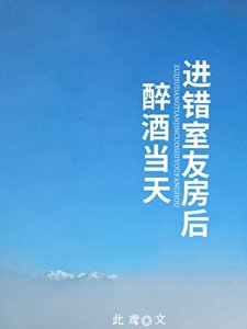 《醉酒当天进错室友房后》