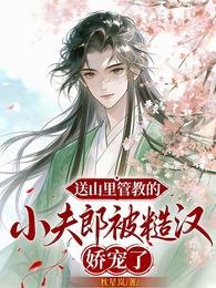 送山里管教的小夫郎被糙汉娇宠了